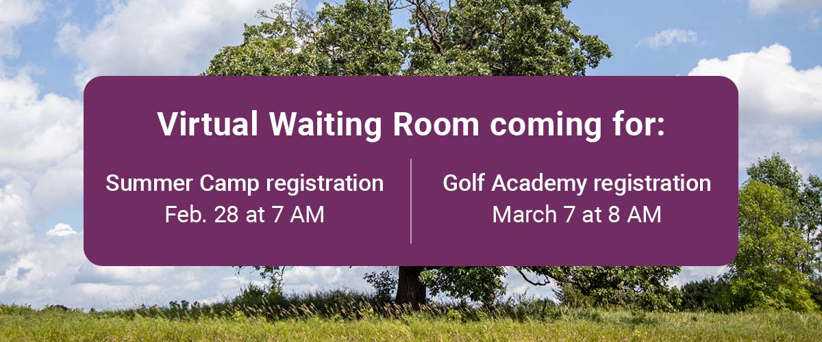 Photo of a tree with text overlay: Virtual Waiting Room coming for Summer Camp registration Feb. 28 at 7 AM and Golf Academy registration March 7 at 8 AM.